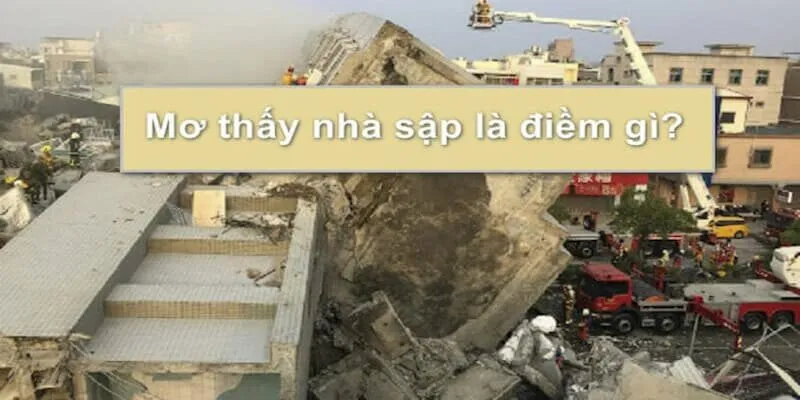 Giấc mơ thấy nhà sập mang đến nhiều ý nghĩa