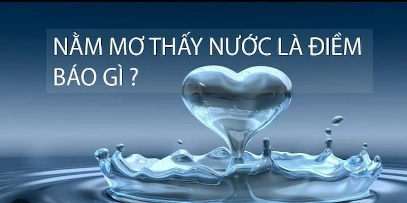 Giải mã giấc mơ thấy nước là điềm báo con lô may mắn 3 Ngủ mơ thấy nước mang đến nhiều ý nghĩa khác nhau