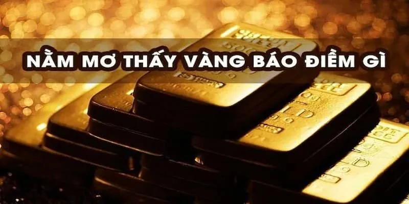 Giấc mơ thấy vàng liên quan đến điềm báo về tài chính và tình cảm