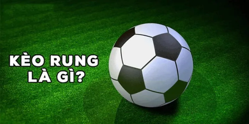 Kèo Rung Bóng Đá - Cược Ít Ăn Nhiều Tại Thương Hiệu SUNWIN 2 Tóm tắt khái niệm của kèo rung bóng đá