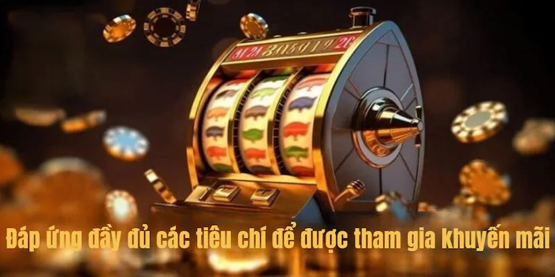 Đáp ứng đầy đủ các tiêu chí để được tham gia khuyến mãi