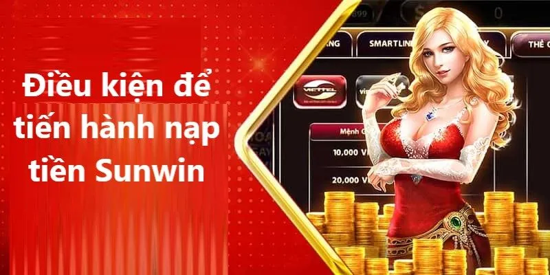 Nạp Tiền Sunwin 1 Điều kiện cần nắm rõ khi tiến hành nạp tiền tại sân chơi cá cược Sunwin