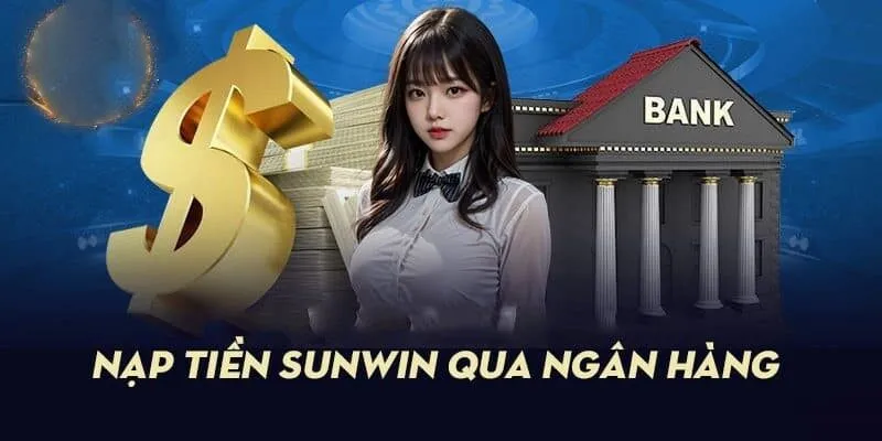 Nạp Tiền Sunwin 2 Nạp tiền Sunwin bằng phương thức ngân hàng vô cùng đơn giản