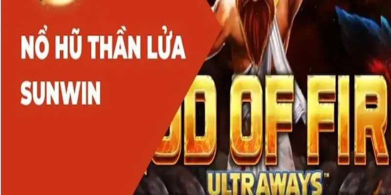 Siêu phẩm nổ hũ Thần Lửa Sunwin mang đến trải nghiệm kịch tính